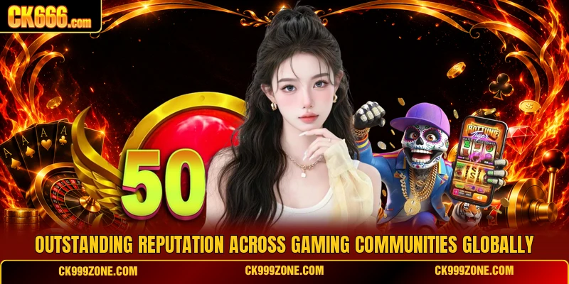 Outstanding reputation across gaming communities globally
